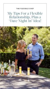 My Tips For a Flexible Relationship, Plus a ‘Date Night In’ Idea!